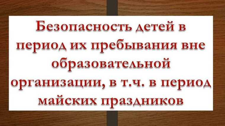 Памятка для обучающихся и родителей (законных представителей) по обеспечению безопасности во время проведения майских праздников..
